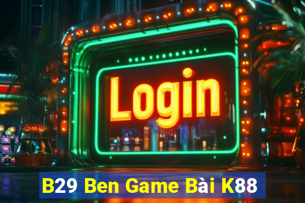 B29 Ben Game Bài K88