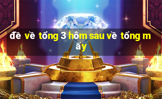 đề về tổng 3 hôm sau về tổng mấy