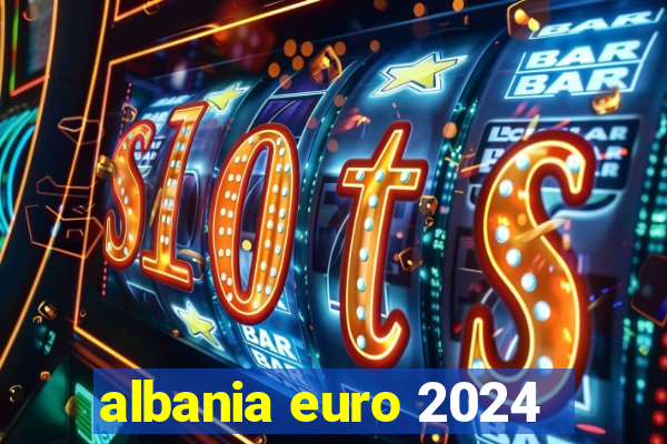 albania euro 2024