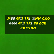 M88 Giải trí đỉnh cao 6000 Giải trí Crack Edition