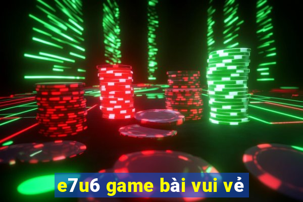 e7u6 game bài vui vẻ