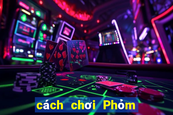 cách chơi Phỏm thắng 100