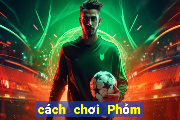 cách chơi Phỏm thắng 100