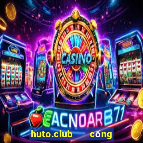 huto.club   cổng game quốc tế