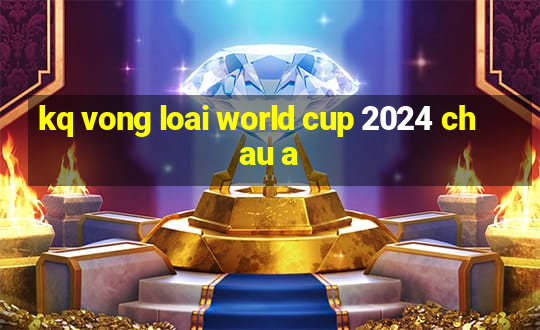 kq vong loai world cup 2024 chau a