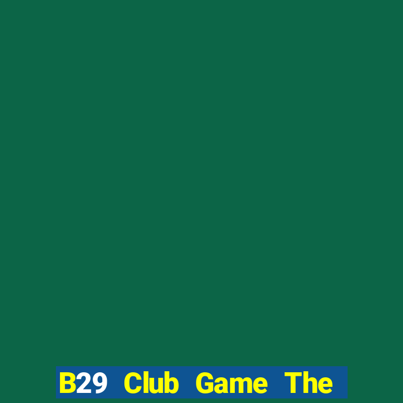 B29 Club Game The Bài Hay Nhất 2021