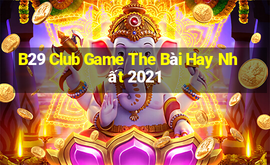 B29 Club Game The Bài Hay Nhất 2021