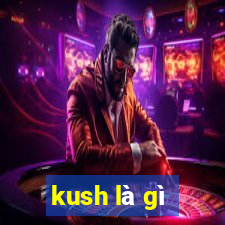 kush là gì