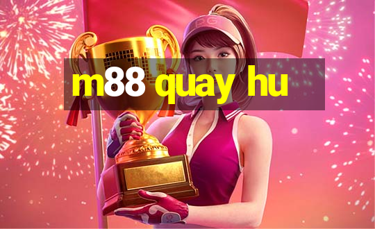 m88 quay hu