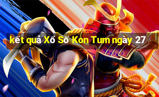 kết quả Xổ Số Kon Tum ngày 27