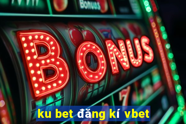 ku bet đăng kí vbet