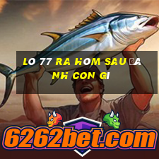 lô 77 ra hôm sau đánh con gì