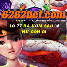 lô 77 ra hôm sau đánh con gì