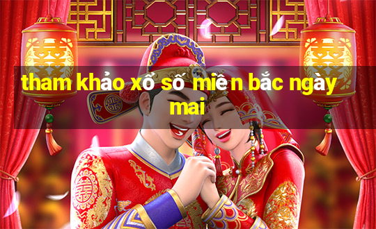 tham khảo xổ số miền bắc ngày mai