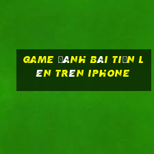 game đánh bài tiến lên trên iphone