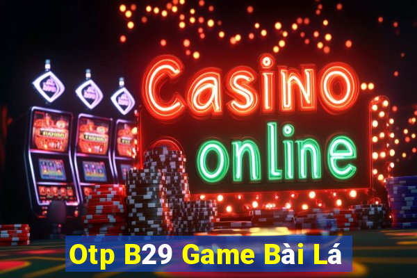 Otp B29 Game Bài Lá