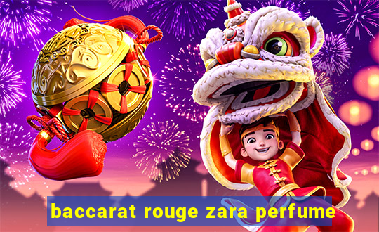 baccarat rouge zara perfume