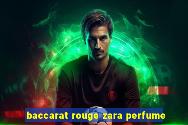 baccarat rouge zara perfume