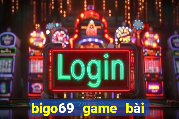 bigo69 game bài đổi thưởng