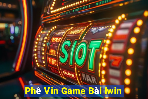 Phê Vin Game Bài Iwin