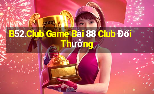 B52.Club Game Bài 88 Club Đổi Thưởng