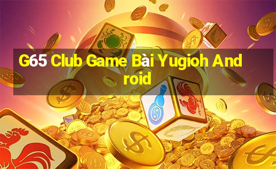 G65 Club Game Bài Yugioh Android