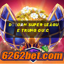 Dự đoán Super League Trung Quốc