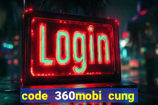 code 360mobi cung đình kế