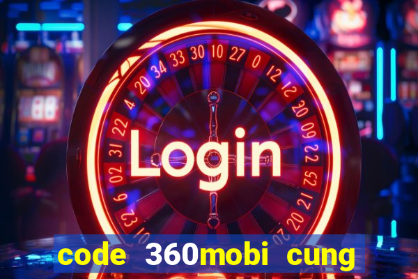 code 360mobi cung đình kế