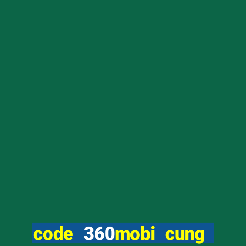 code 360mobi cung đình kế