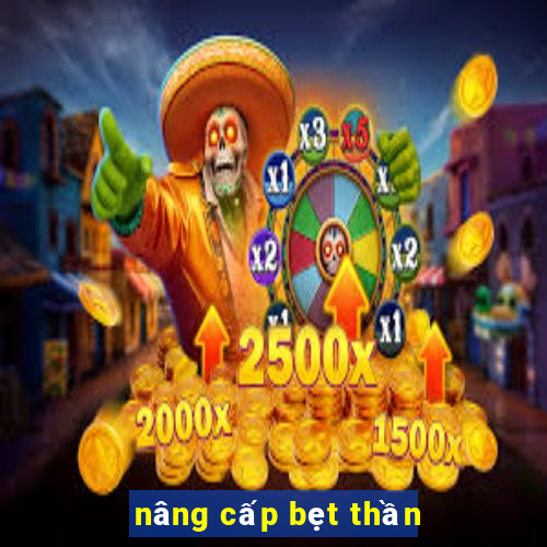 nâng cấp bẹt thần