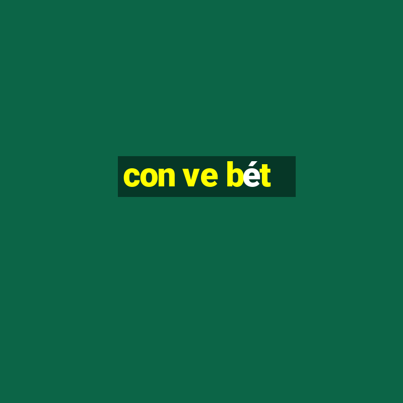 con ve bét