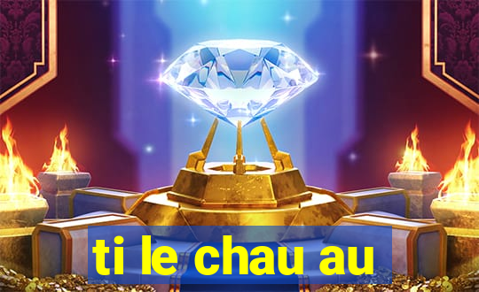 ti le chau au