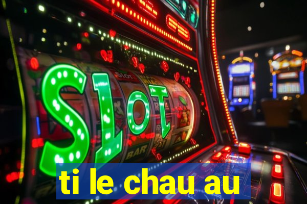 ti le chau au