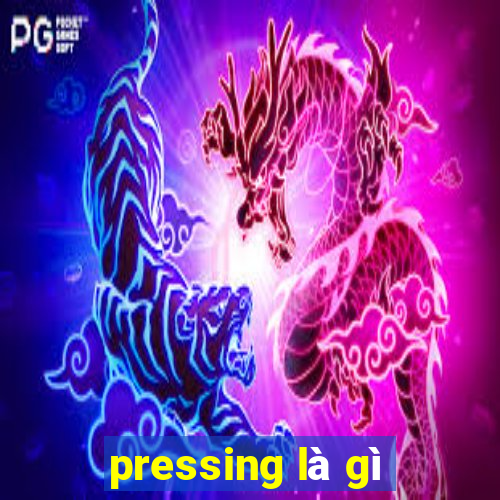 pressing là gì