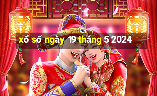 xổ số ngày 19 tháng 5 2024