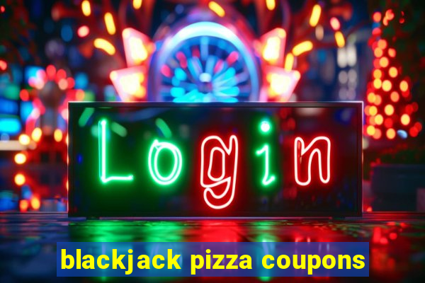 blackjack pizza coupons