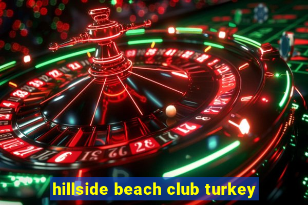 hillside beach club turkey