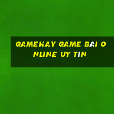 Gamehay Game Bài Online Uy Tín