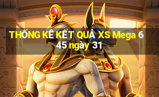 THỐNG KÊ KẾT QUẢ XS Mega 6 45 ngày 31