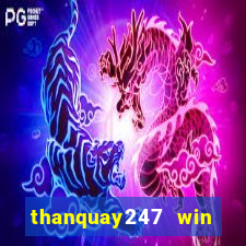 thanquay247 win thần quay 247