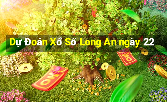 Dự Đoán Xổ Số Long An ngày 22