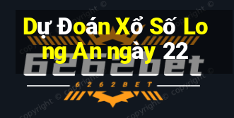 Dự Đoán Xổ Số Long An ngày 22