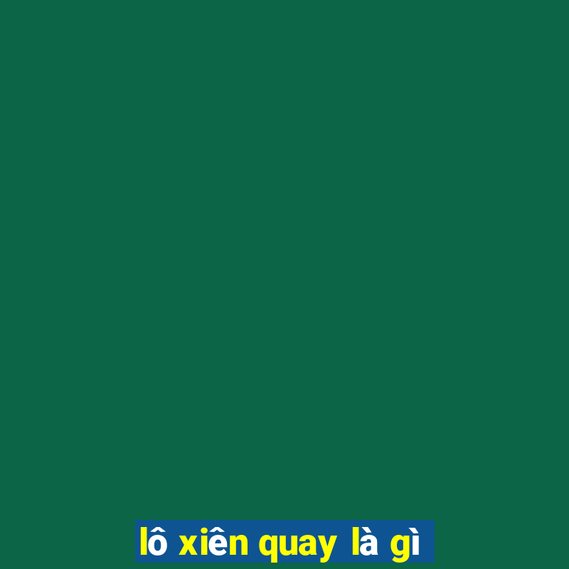 lô xiên quay là gì