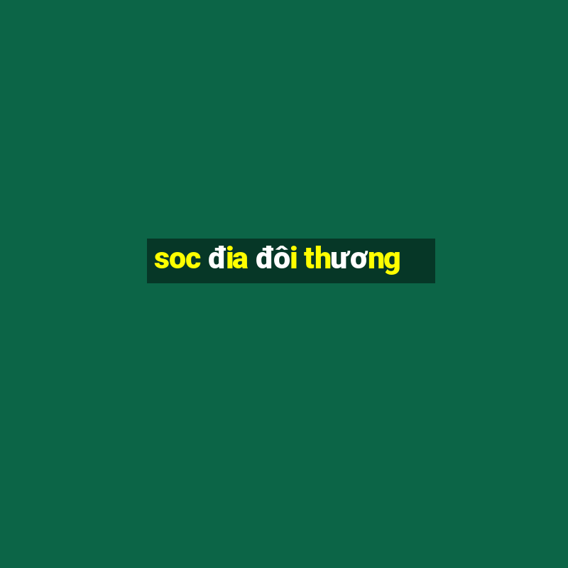 soc đia đôi thương