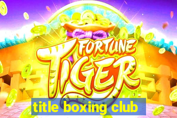 title boxing club