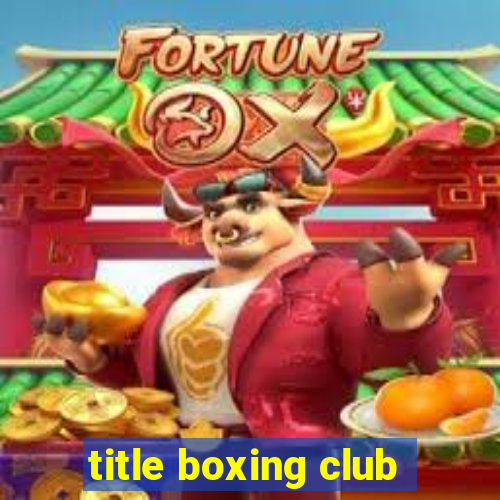 title boxing club