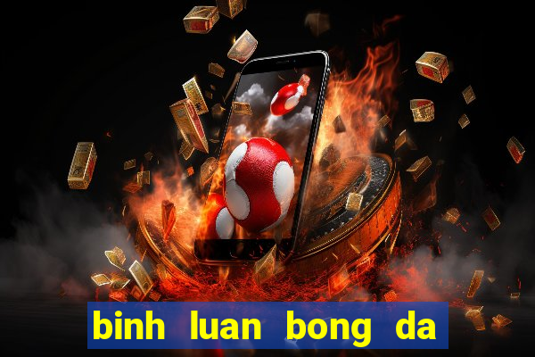 binh luan bong da hai huoc