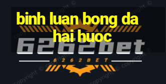 binh luan bong da hai huoc