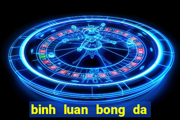 binh luan bong da hai huoc